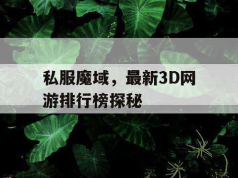 私服魔域，最新3D网游排行榜探秘