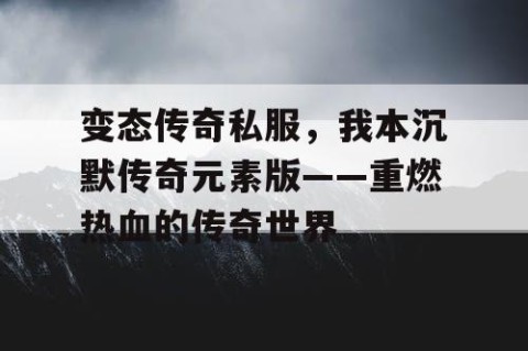 变态传奇私服，我本沉默传奇元素版——重燃热血的传奇世界