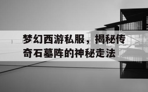 梦幻西游私服，揭秘传奇石墓阵的神秘走法