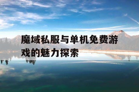 魔域私服与单机免费游戏的魅力探索
