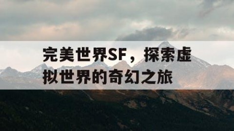 完美世界SF，探索虚拟世界的奇幻之旅