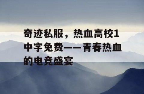 奇迹私服，热血高校1中字免费——青春热血的电竞盛宴