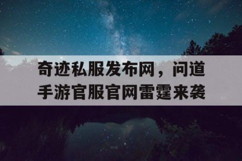 奇迹私服发布网，问道手游官服官网雷霆来袭