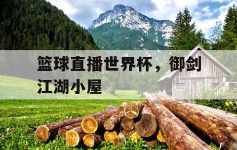 篮球直播世界杯，御剑江湖小屋