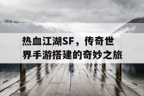 热血江湖SF，传奇世界手游搭建的奇妙之旅