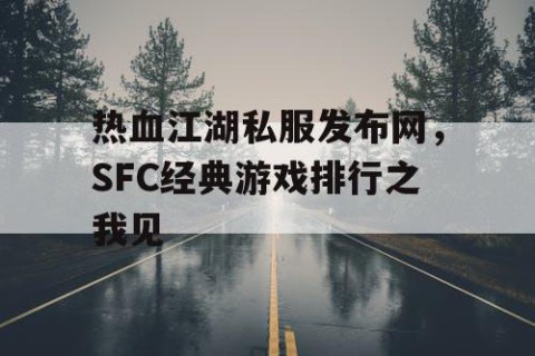 热血江湖私服发布网，SFC经典游戏排行之我见