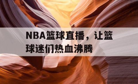 NBA篮球直播，让篮球迷们热血沸腾