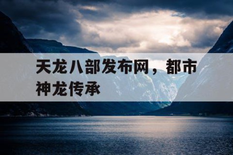 天龙八部发布网，都市神龙传承