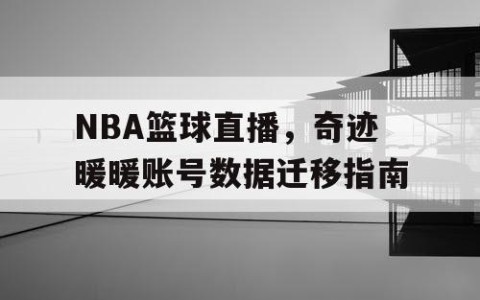 NBA篮球直播,奇迹暖暖账号数据迁移指南
