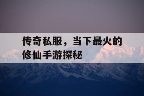 传奇私服，当下最火的修仙手游探秘