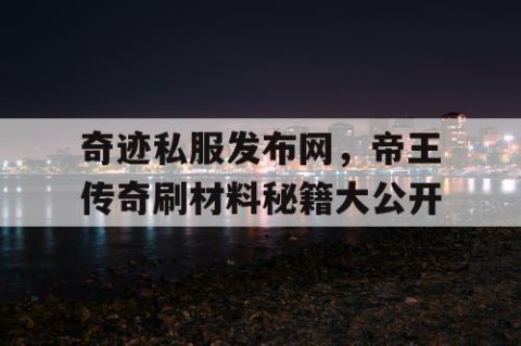 奇迹私服发布网，帝王传奇刷材料秘籍大公开