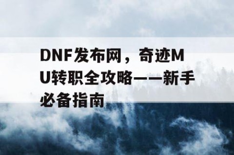 DNF发布网，奇迹MU转职全攻略——新手必备指南