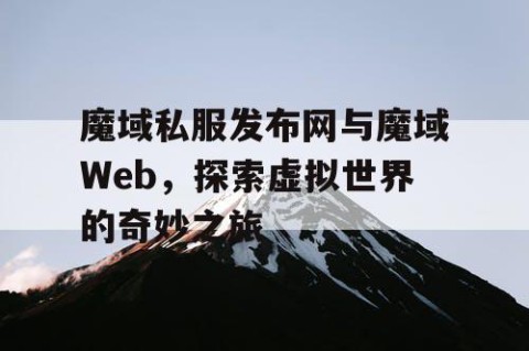 魔域私服发布网与魔域Web，探索虚拟世界的奇妙之旅