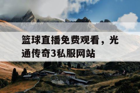 篮球直播免费观看，光通传奇3私服网站
