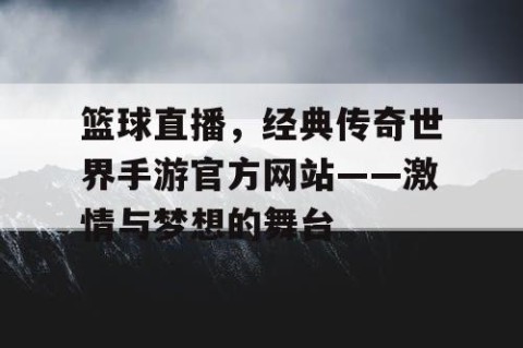 篮球直播，经典传奇世界手游官方网站——激情与梦想的舞台