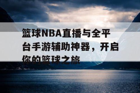 篮球NBA直播与全平台手游辅助神器，开启你的篮球之旅