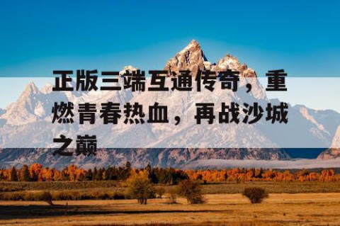 正版三端互通传奇，重燃青春热血，再战沙城之巅