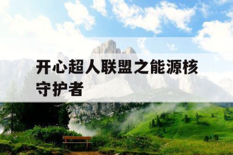 开心超人联盟之能源核守护者