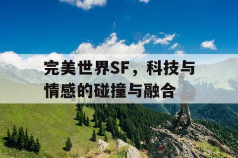 完美世界SF，科技与情感的碰撞与融合