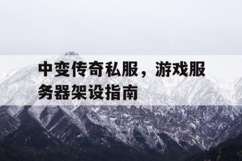 中变传奇私服,游戏服务器架设指南