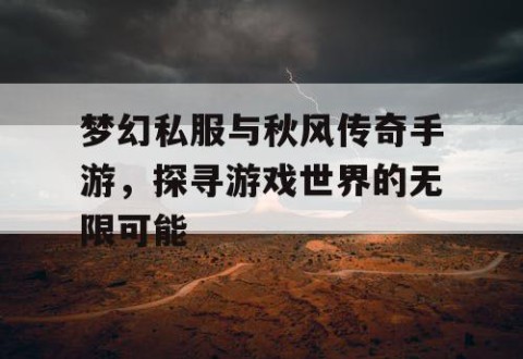梦幻私服与秋风传奇手游，探寻游戏世界的无限可能