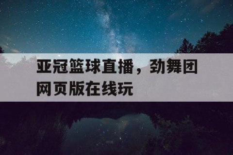 亚冠篮球直播，劲舞团网页版在线玩