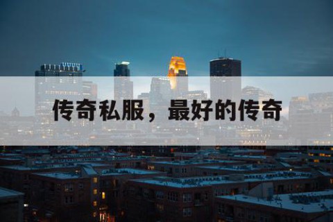 传奇私服，最好的传奇