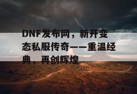 DNF发布网，新开变态私服传奇——重温经典，再创辉煌