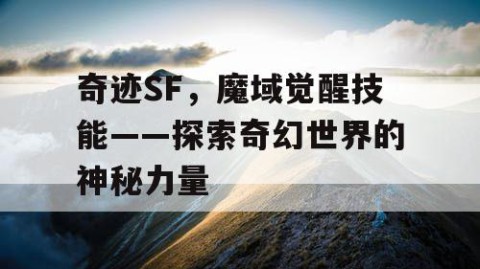 奇迹SF，魔域觉醒技能——探索奇幻世界的神秘力量