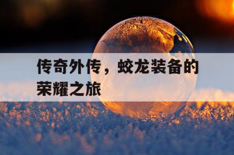 传奇外传，蛟龙装备的荣耀之旅