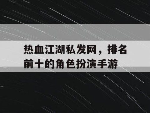 热血江湖私发网，排名前十的角色扮演手游