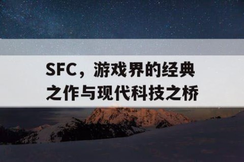 SFC，游戏界的经典之作与现代科技之桥