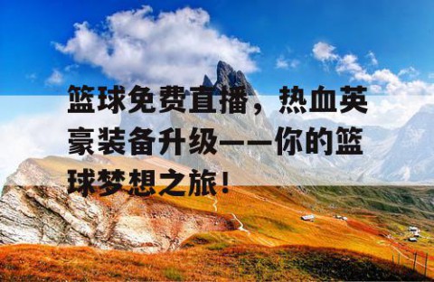 篮球免费直播，热血英豪装备升级——你的篮球梦想之旅！
