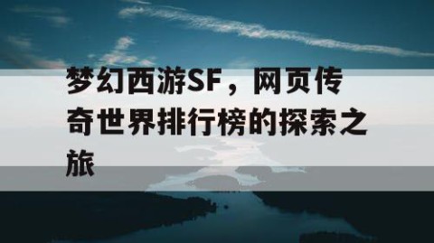 梦幻西游SF，网页传奇世界排行榜的探索之旅