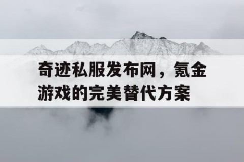 奇迹私服发布网，氪金游戏的完美替代方案
