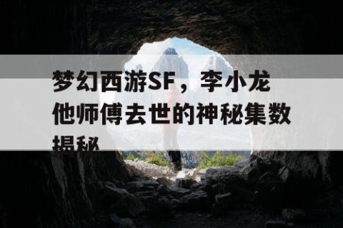 梦幻西游SF，李小龙他师傅去世的神秘集数揭秘