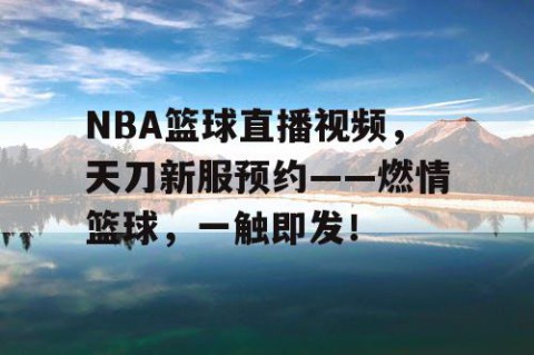 NBA篮球直播视频,天刀新服预约——燃情篮球,一触即发!