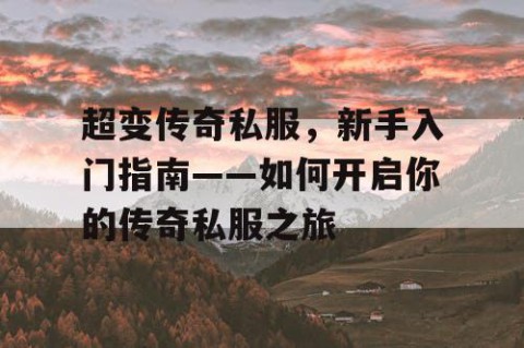 超变传奇私服，新手入门指南——如何开启你的传奇私服之旅