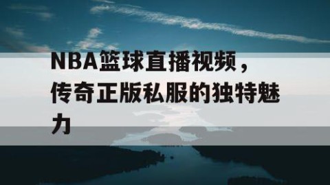 NBA篮球直播视频，传奇正版私服的独特魅力