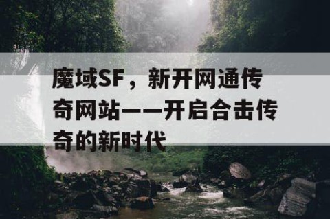 魔域SF，新开网通传奇网站——开启合击传奇的新时代
