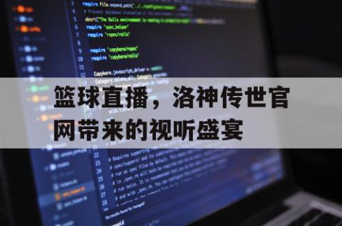 篮球直播，洛神传世官网带来的视听盛宴