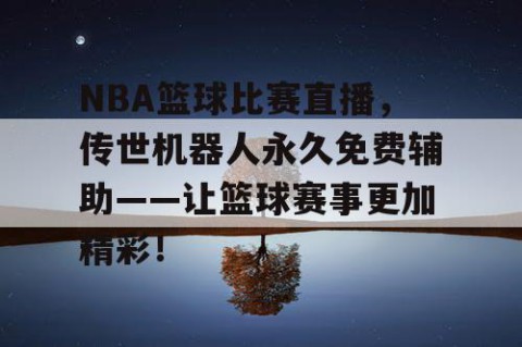 NBA篮球比赛直播，传世机器人永久免费辅助——让篮球赛事更加精彩！