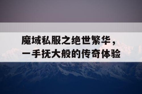 魔域私服之绝世繁华，一手抚大般的传奇体验