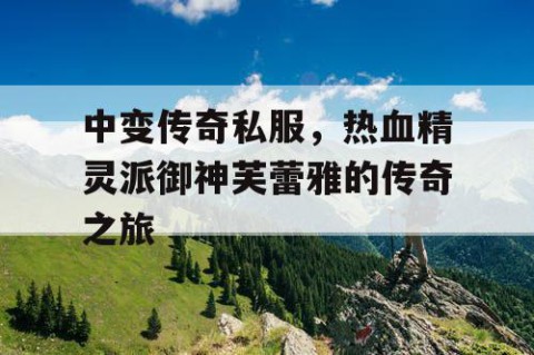 中变传奇私服，热血精灵派御神芙蕾雅的传奇之旅