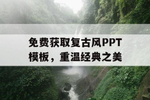 免费获取复古风PPT模板，重温经典之美