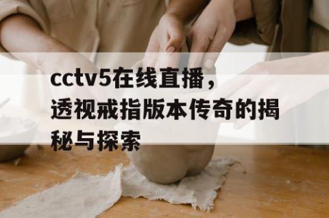 cctv5在线直播，透视戒指版本传奇的揭秘与探索