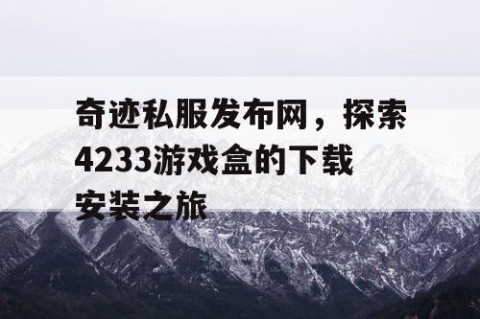 奇迹私服发布网，探索4233游戏盒的下载安装之旅