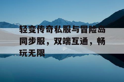 轻变传奇私服与冒险岛同步服，双端互通，畅玩无限