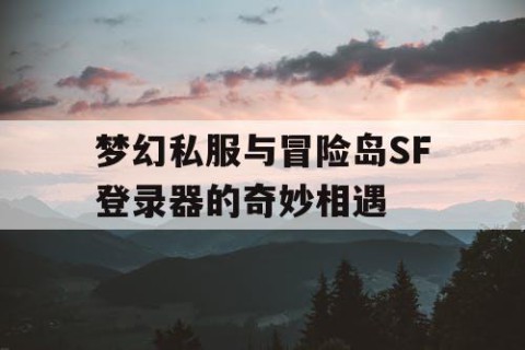 梦幻私服与冒险岛SF登录器的奇妙相遇