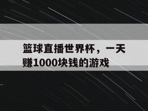 篮球直播世界杯，一天赚1000块钱的游戏